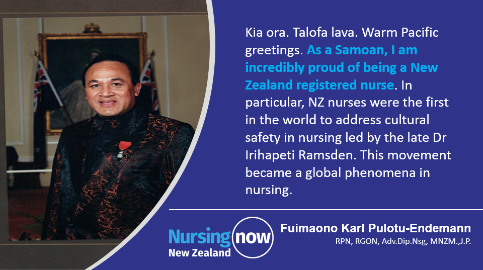 Fuimaono Karl Pulotu-Endemann: Kia ora. Talofa lava. Warm Pacific greetings. As a Samoan, I am incredibly proud of being a New Zealand registered nurse. In particular, NZ nurses were the first in the world to address cultural safety in nursing led by the late Dr Irihapeti Ramsden. This movement became a global phenomena in nursing. 