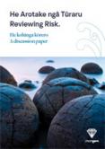 He Arotake ngā Tūraru Reviewing risk: A discussion paper. 
