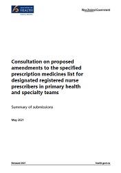 Consultation on proposed amendments to the specified prescription medicines list for designated registered nurse prescribers in primary health and specialty teams - Summary of submissions. 
